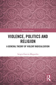 Violence, politics and religion: a general theory of violent radicalization (Routledge, 2024)
