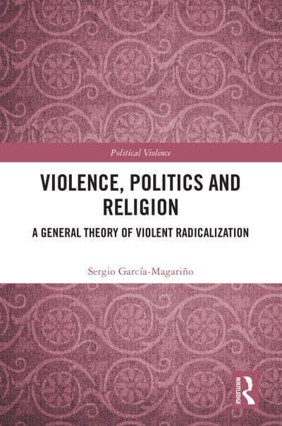 Violencia, política y religión: una teoría general de la radicalización violenta (Routledge, 2024)